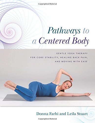 Pathways to a Centered Body: Gentle Yoga Therapy for Core Stability, Healing Back Pain, and Moving with Ease