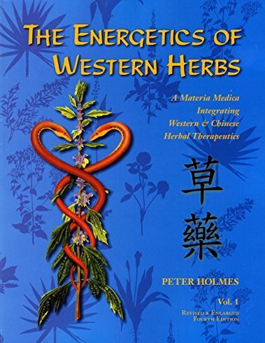 The Energetics of Western Herbs: A Materia Medica Integrating Western and Chinese Herbal Therapeutics, Volume 1